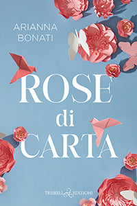 Rose di carta - Arianna Bonati