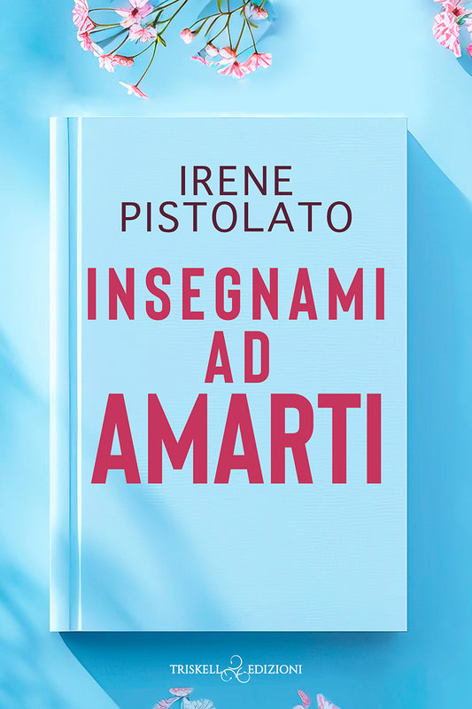 Insegnami ad amarti - Irene Pistolato
