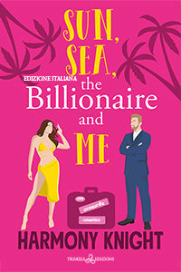 Sun, Sea, the Billionaire and Me - Ed. italiana - Harmony Knight